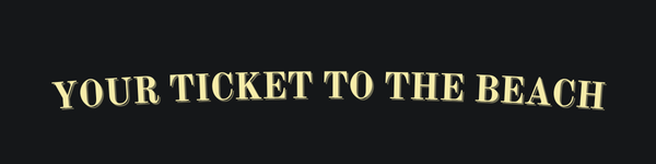 Our slogan YOUR TICKET TO THE BEACH